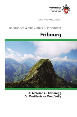 Guide de randonnées alpines - Fribourg : Du Moléson au Kaiseregg - Vanil Noir - Mont Vully | SAC - Club Alpin Suisse guide de randonnée SAC - Club Alpin Suisse 